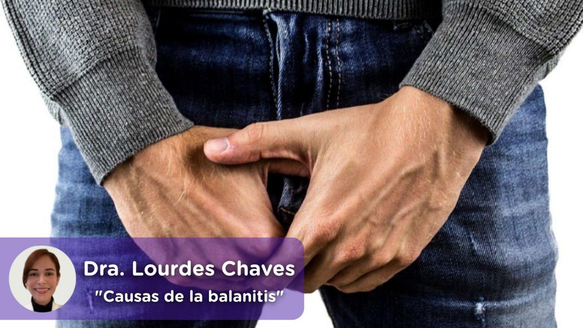 Causas que producen balanitis, salud masculina, consejos. Dra Lourdes Chaves. MediQuo, Consulta online, consulta médica.